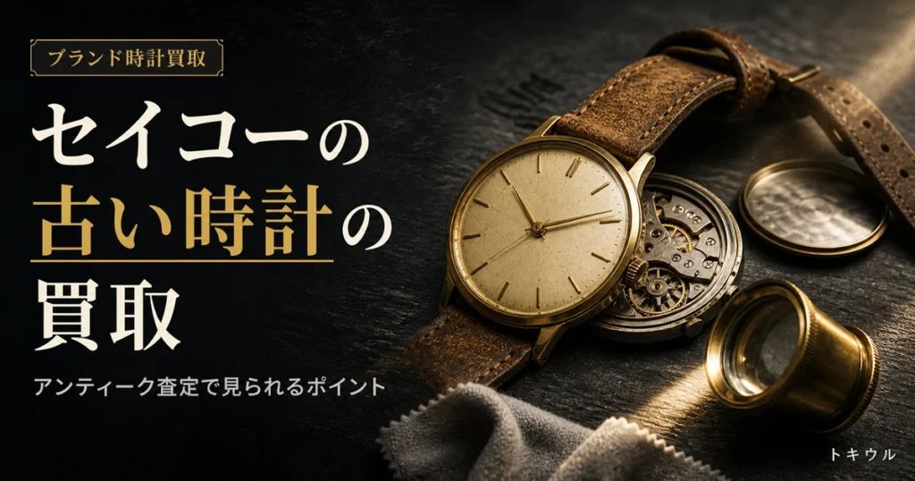 セイコーの古い時計・アンティークモデルの買取で見られるポイントを解説する記事のアイキャッチ